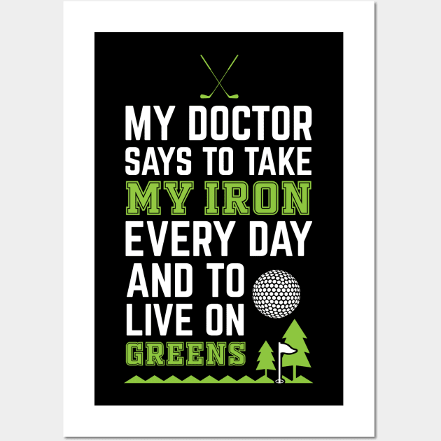 My Doctor Told Me Take Iron Everyday To Live On Green Golf Wall Art by golf365